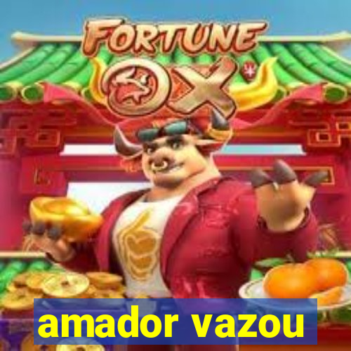 amador vazou